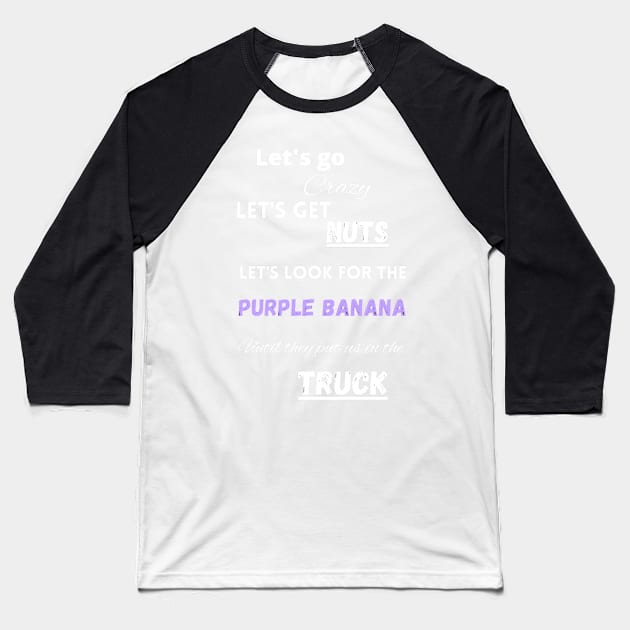 Let's go crazy let's get nuts let's looks for the purple banana Baseball T-Shirt by LukjanovArt